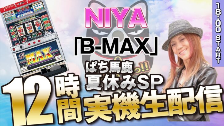 【パチスロ】4号機『B-MAX』×NIYA【ぱち馬鹿夏休みSP12時間生配信】